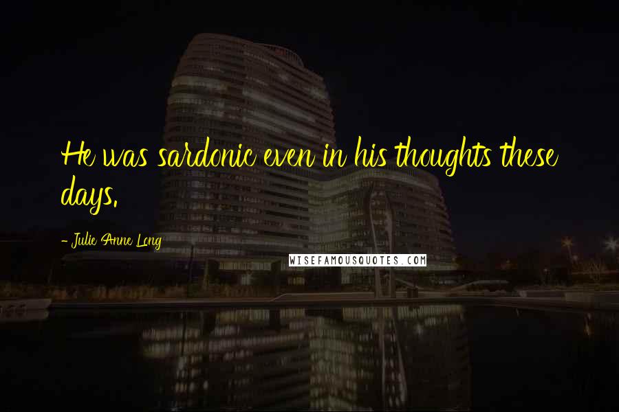 Julie Anne Long quotes: He was sardonic even in his thoughts these days.