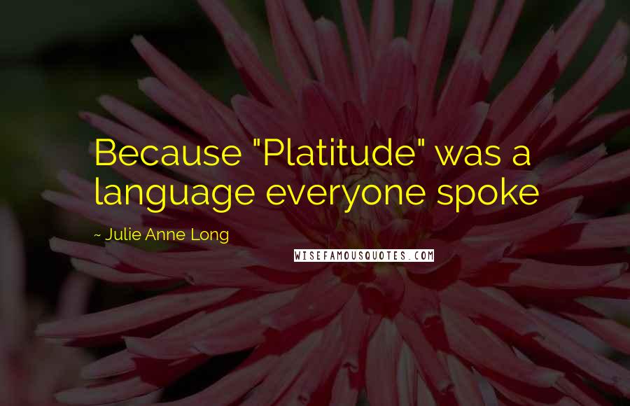 Julie Anne Long quotes: Because "Platitude" was a language everyone spoke