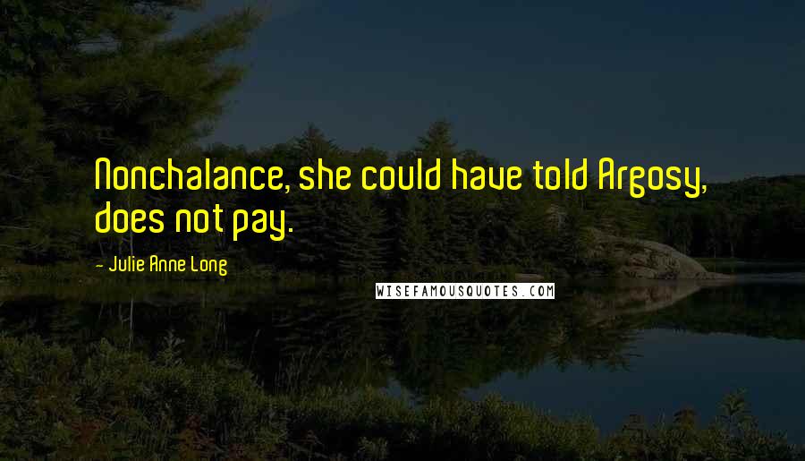 Julie Anne Long quotes: Nonchalance, she could have told Argosy, does not pay.