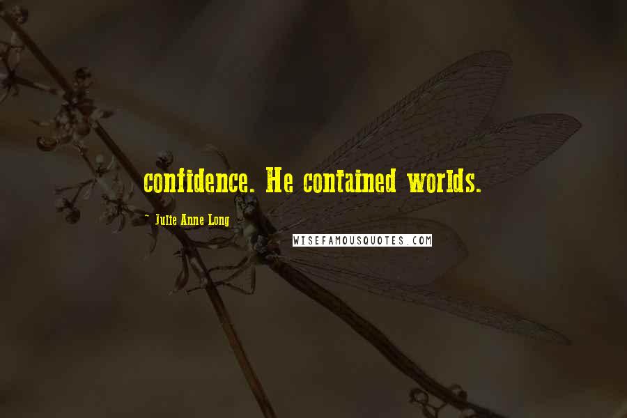 Julie Anne Long quotes: confidence. He contained worlds.