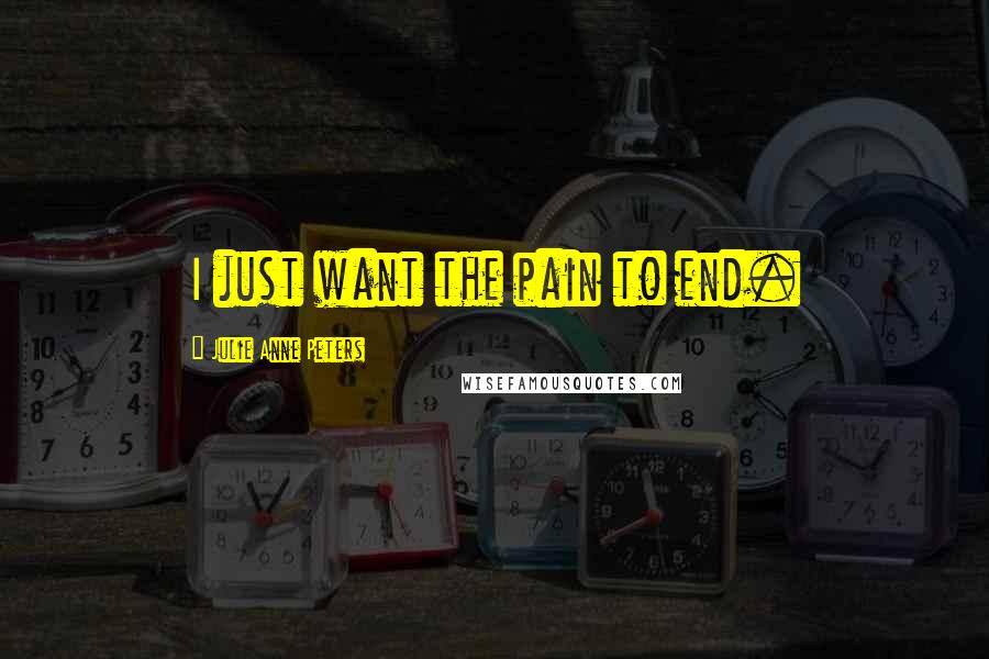 Julie Anne Peters quotes: I just want the pain to end.
