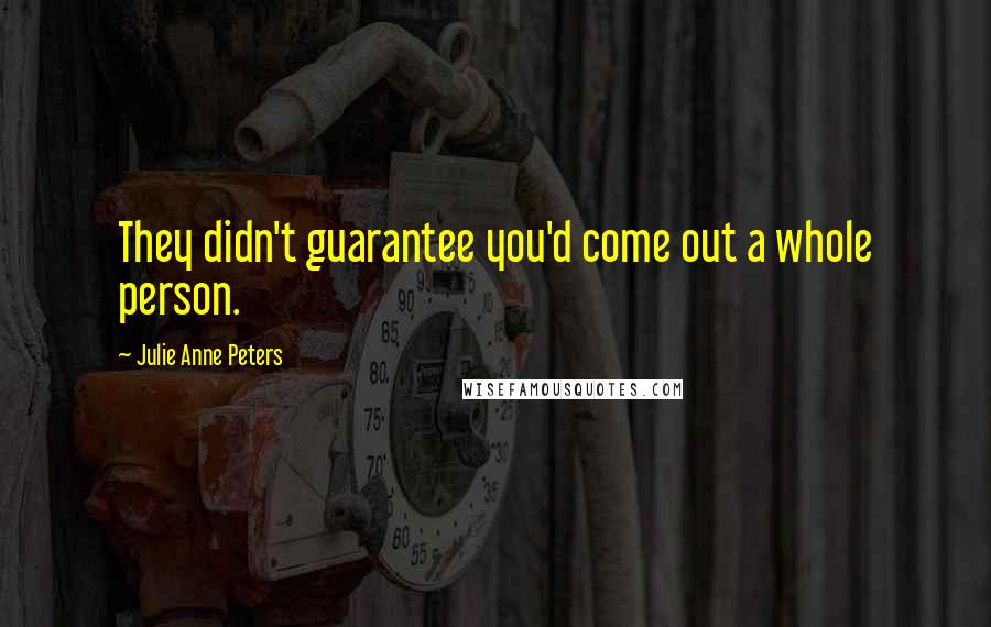 Julie Anne Peters quotes: They didn't guarantee you'd come out a whole person.