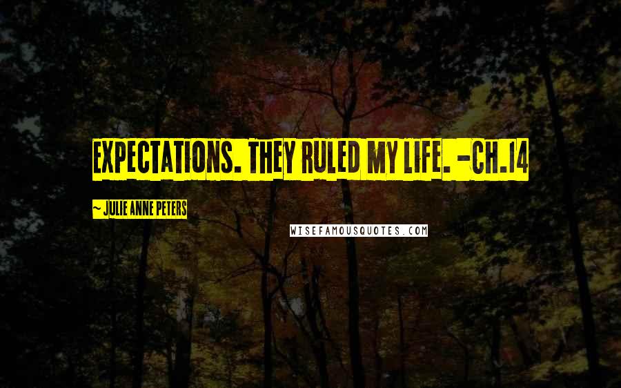 Julie Anne Peters quotes: Expectations. They ruled my life. -Ch.14