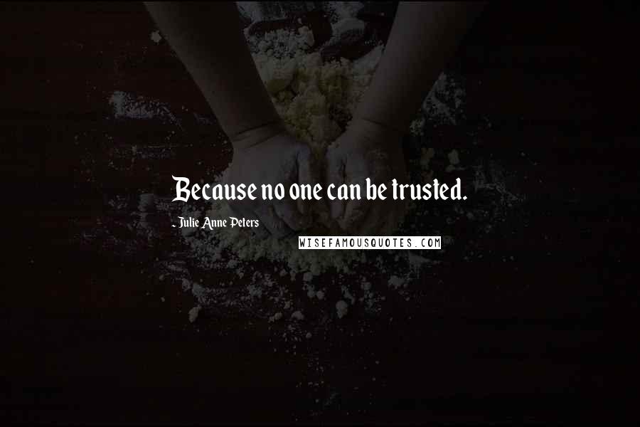 Julie Anne Peters quotes: Because no one can be trusted.