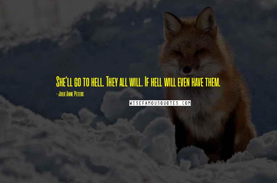 Julie Anne Peters quotes: She'll go to hell. They all will. If hell will even have them.