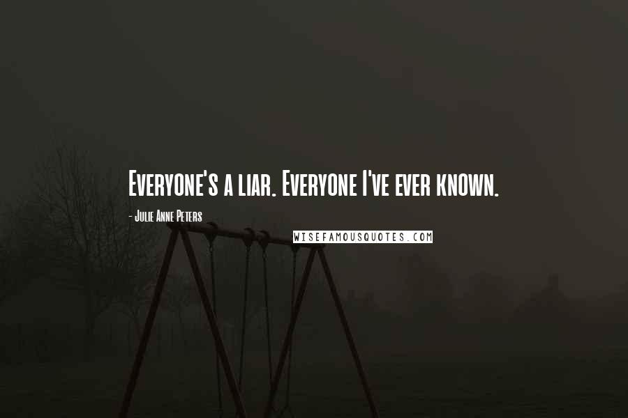 Julie Anne Peters quotes: Everyone's a liar. Everyone I've ever known.