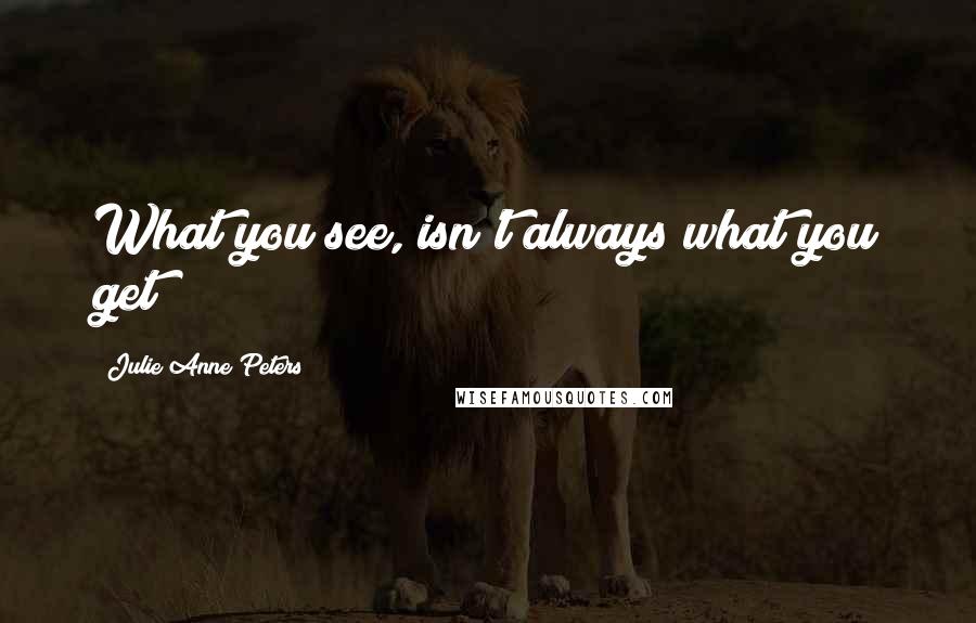 Julie Anne Peters quotes: What you see, isn't always what you get