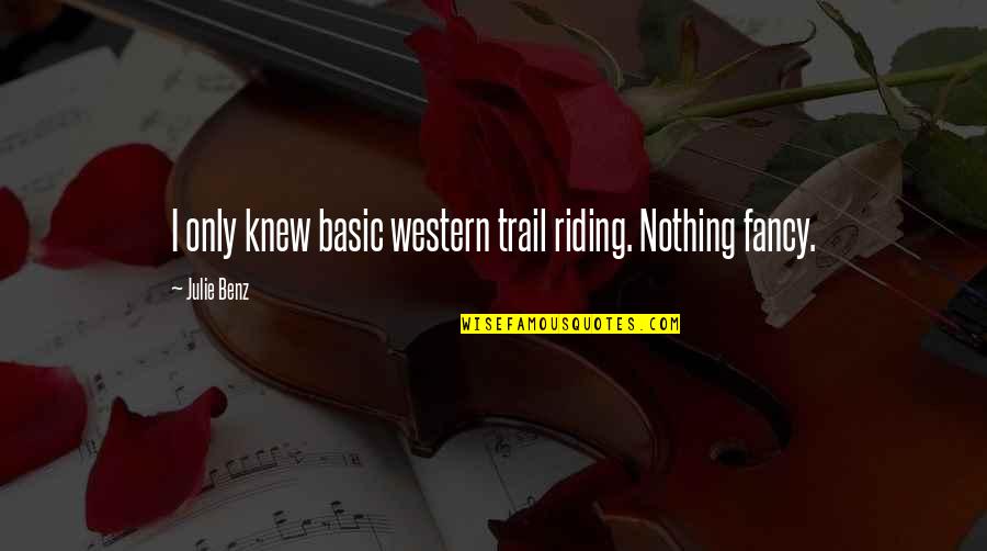 Julie Benz Quotes By Julie Benz: I only knew basic western trail riding. Nothing