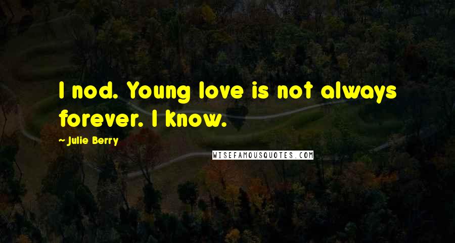 Julie Berry quotes: I nod. Young love is not always forever. I know.