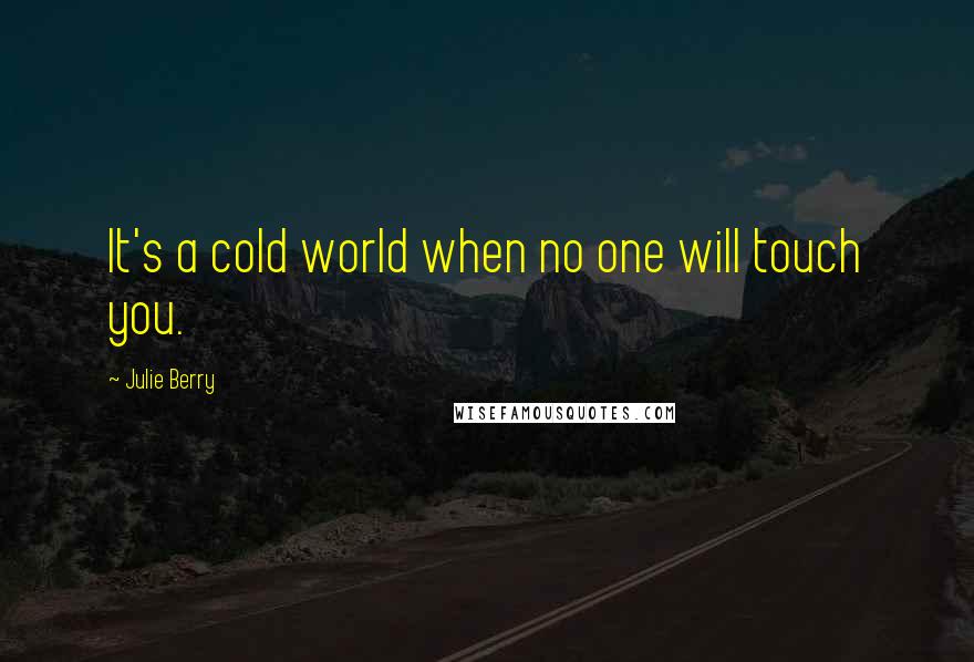 Julie Berry quotes: It's a cold world when no one will touch you.