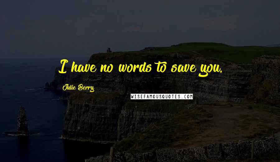Julie Berry quotes: I have no words to save you.