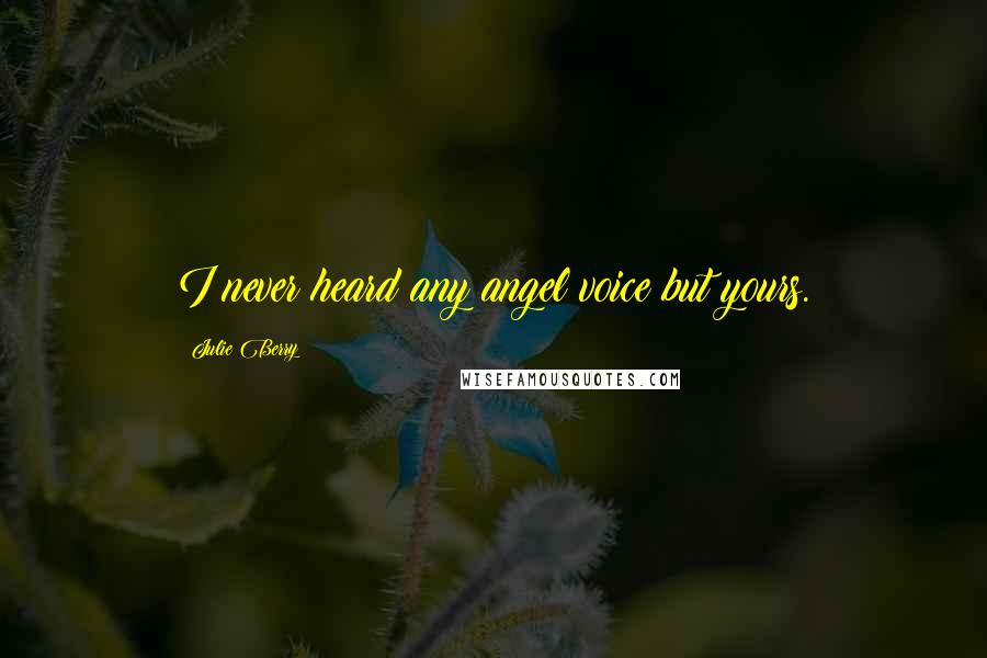 Julie Berry quotes: I never heard any angel voice but yours.