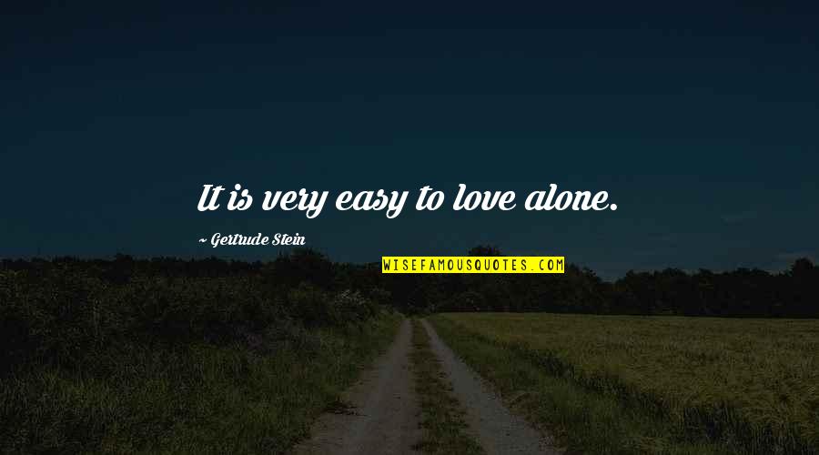 Julie Blackmon Quotes By Gertrude Stein: It is very easy to love alone. Julie Blackmon Quotes By Gertrude Stein: It is very easy to love alone.