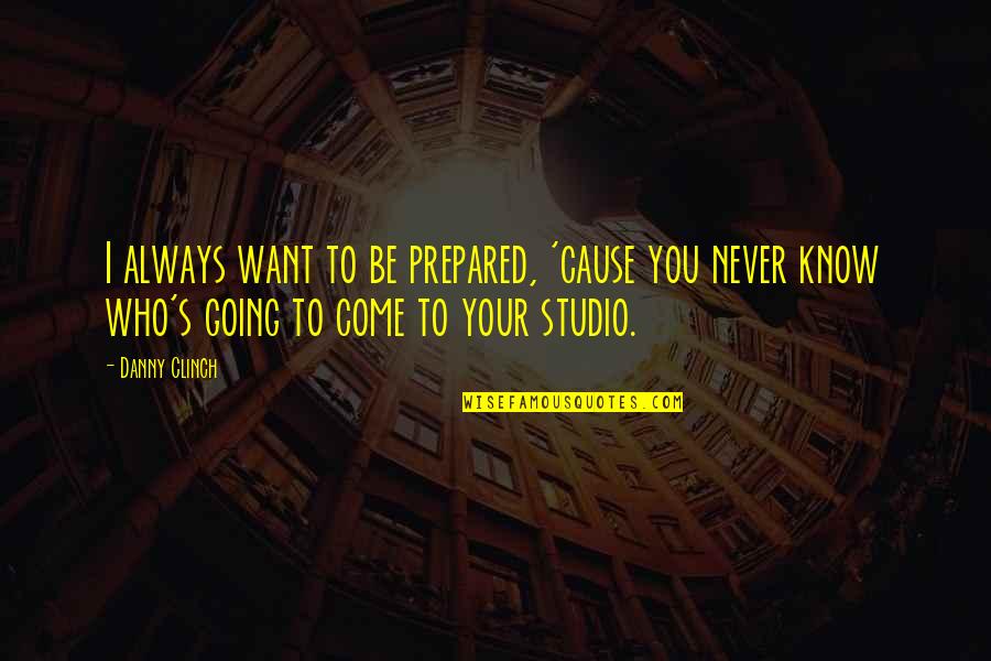 Julie Blon S Bounce Quotes By Danny Clinch: I always want to be prepared, 'cause you Julie Blon S Bounce Quotes By Danny Clinch: I always want to be prepared, 'cause you