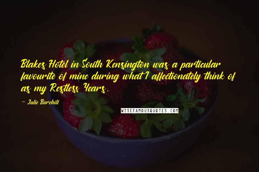 Julie Burchill quotes: Blakes Hotel in South Kensington was a particular favourite of mine during what I affectionately think of as my Restless Years.