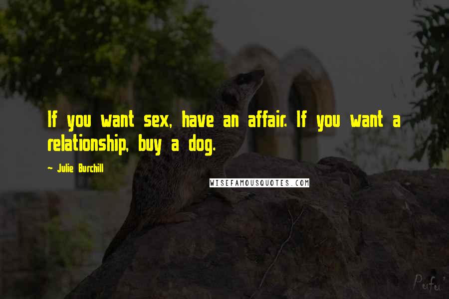 Julie Burchill quotes: If you want sex, have an affair. If you want a relationship, buy a dog.