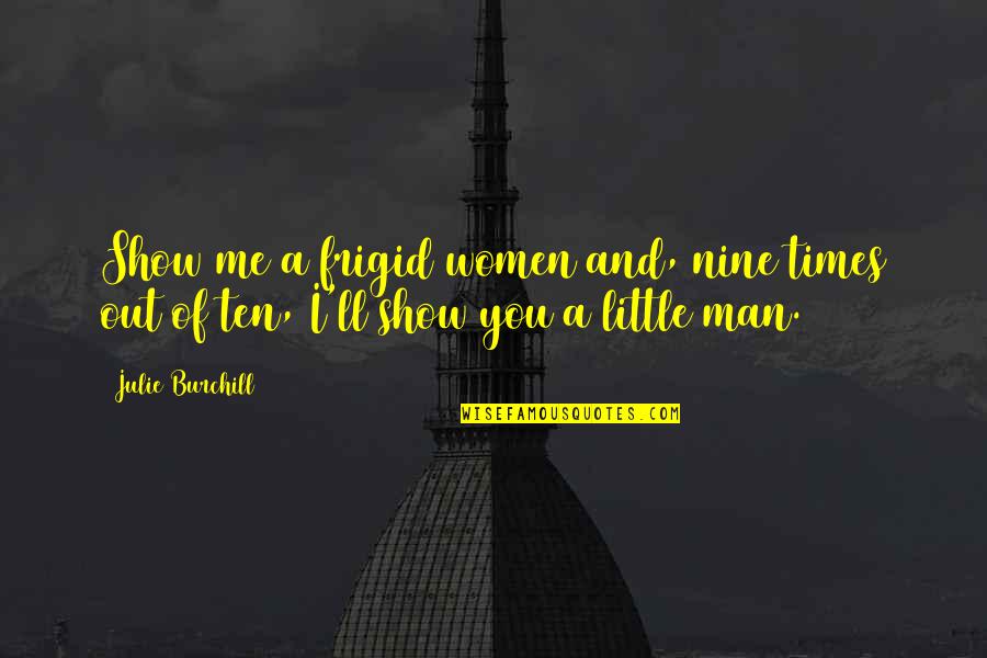 Julie Burchill Quotes By Julie Burchill: Show me a frigid women and, nine times