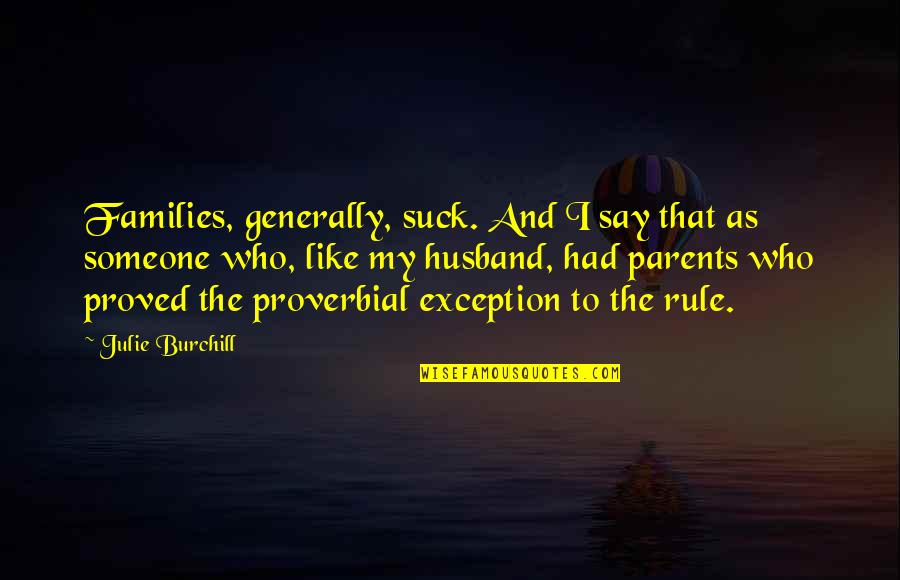 Julie Burchill Quotes By Julie Burchill: Families, generally, suck. And I say that as Julie Burchill Quotes By Julie Burchill: Families, generally, suck. And I say that as