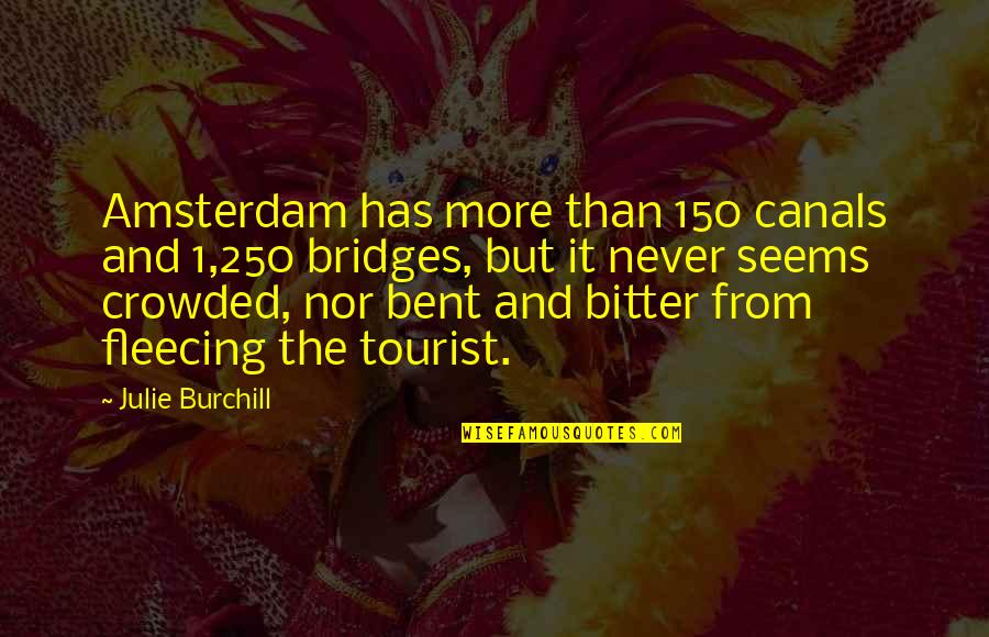 Julie Burchill Quotes By Julie Burchill: Amsterdam has more than 150 canals and 1,250 Julie Burchill Quotes By Julie Burchill: Amsterdam has more than 150 canals and 1,250