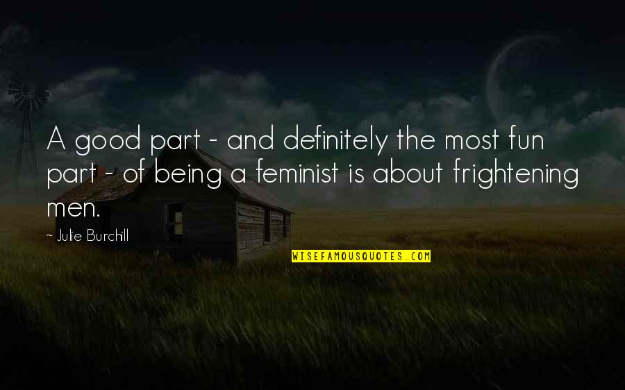 Julie Burchill Quotes By Julie Burchill: A good part - and definitely the most Julie Burchill Quotes By Julie Burchill: A good part - and definitely the most