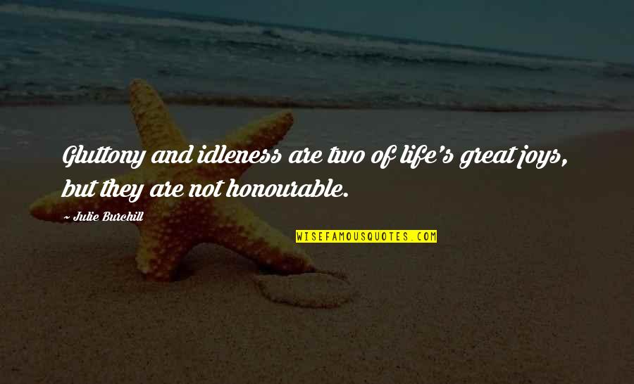 Julie Burchill Quotes By Julie Burchill: Gluttony and idleness are two of life's great