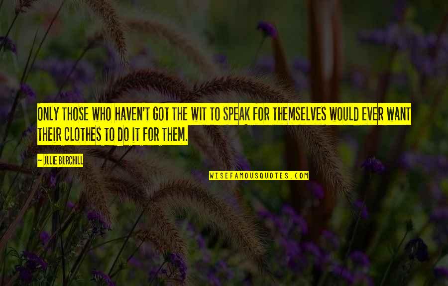 Julie Burchill Quotes By Julie Burchill: Only those who haven't got the wit to Julie Burchill Quotes By Julie Burchill: Only those who haven't got the wit to
