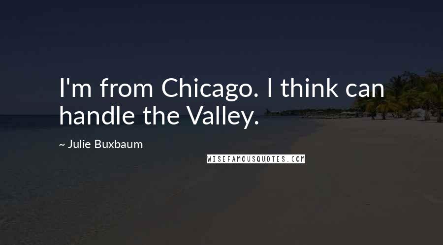 Julie Buxbaum quotes: I'm from Chicago. I think can handle the Valley.