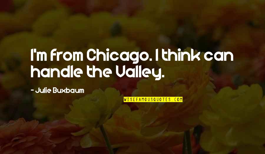 Julie Buxbaum Quotes By Julie Buxbaum: I'm from Chicago. I think can handle the