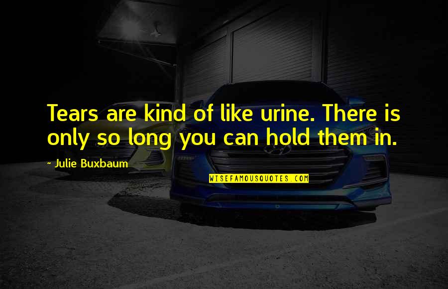 Julie Buxbaum Quotes By Julie Buxbaum: Tears are kind of like urine. There is