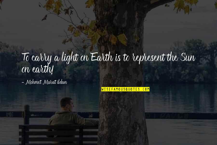 Julie Chen Moonves Quotes By Mehmet Murat Ildan: To carry a light on Earth is to Julie Chen Moonves Quotes By Mehmet Murat Ildan: To carry a light on Earth is to