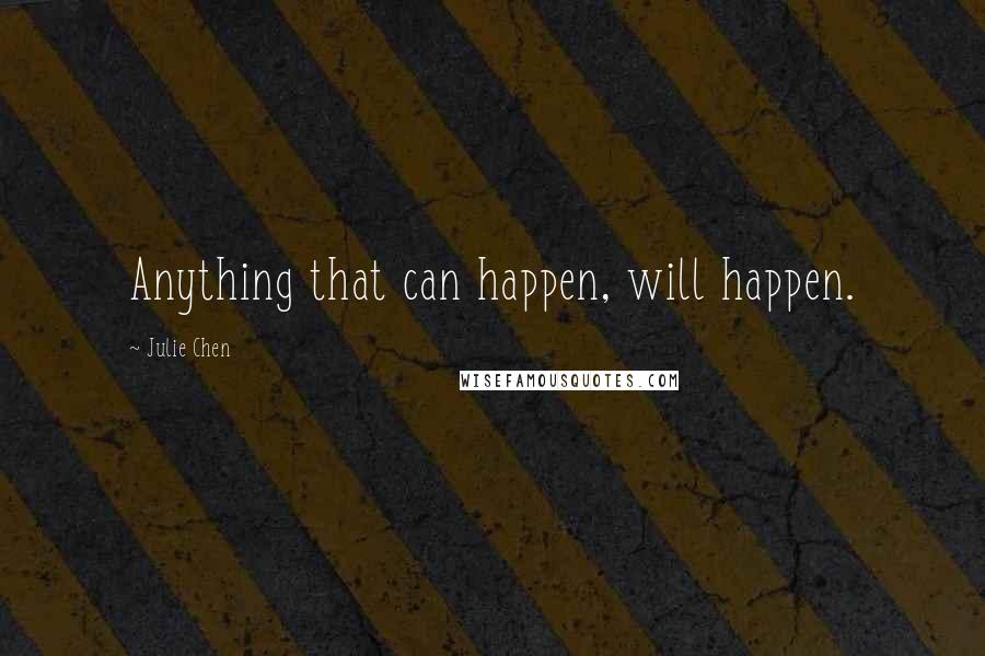 Julie Chen quotes: Anything that can happen, will happen.