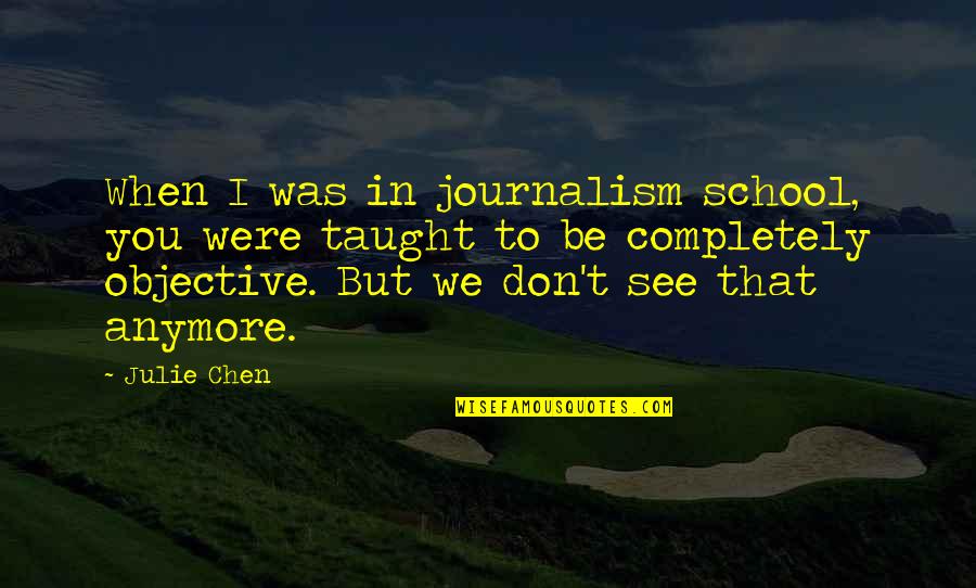 Julie Chen Quotes By Julie Chen: When I was in journalism school, you were