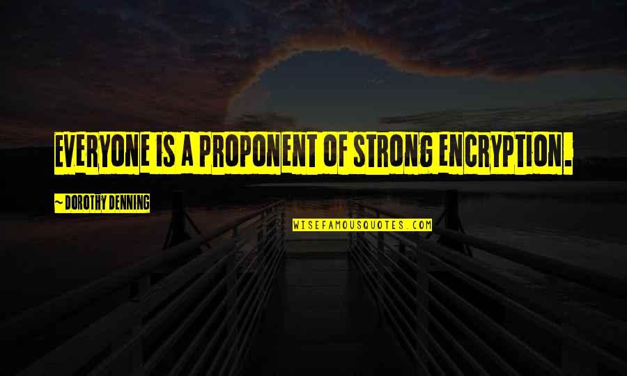 Julie Cockburn Quotes By Dorothy Denning: Everyone is a proponent of strong encryption.