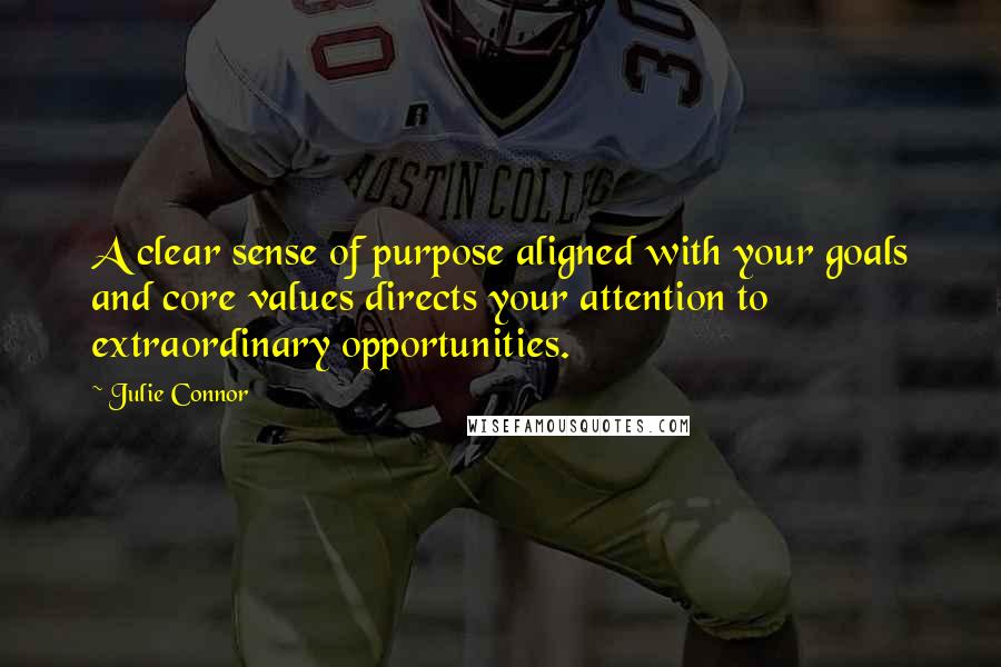 Julie Connor quotes: A clear sense of purpose aligned with your goals and core values directs your attention to extraordinary opportunities.