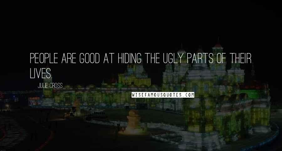 Julie Cross quotes: People are good at hiding the ugly parts of their lives.