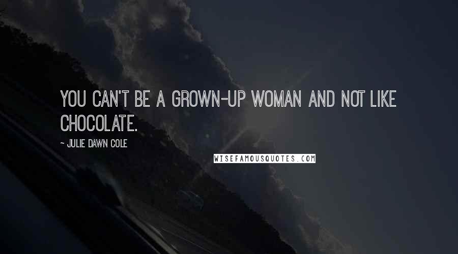 Julie Dawn Cole quotes: You can't be a grown-up woman and not like chocolate.