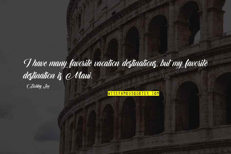Julie Deane Quotes By Bobby Lee: I have many favorite vacation destinations, but my