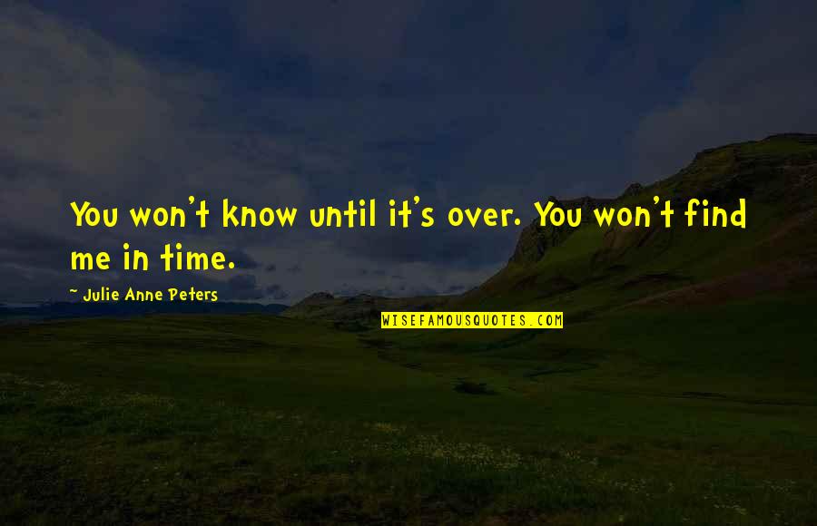 Julie Dimperio Holowach Quotes By Julie Anne Peters: You won't know until it's over. You won't Julie Dimperio Holowach Quotes By Julie Anne Peters: You won't know until it's over. You won't