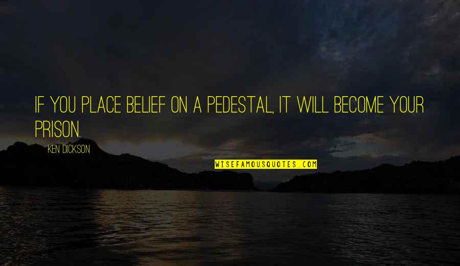 Julie Dimperio Holowach Quotes By Ken Dickson: If you place belief on a pedestal, it