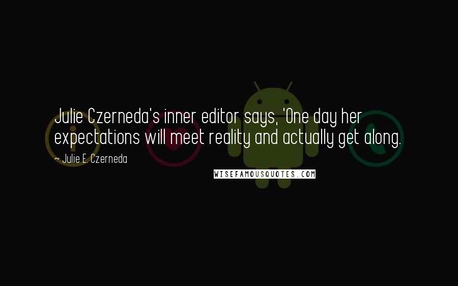 Julie E. Czerneda quotes: Julie Czerneda's inner editor says, 'One day her expectations will meet reality and actually get along.