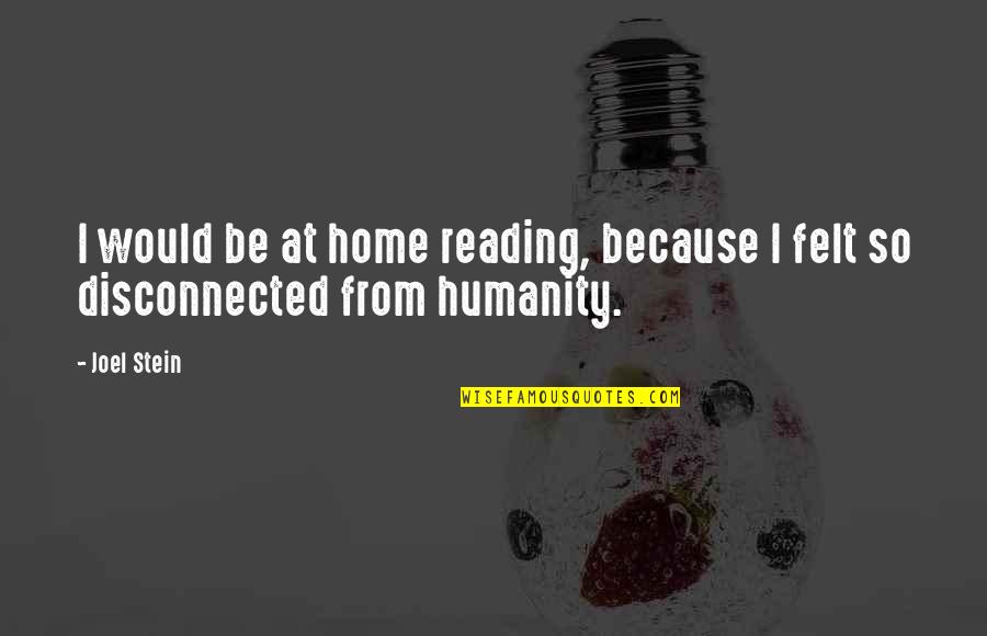 Julie Firestone Garlikov Quotes By Joel Stein: I would be at home reading, because I