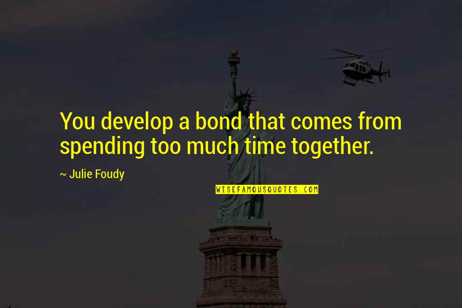 Julie Foudy Quotes By Julie Foudy: You develop a bond that comes from spending