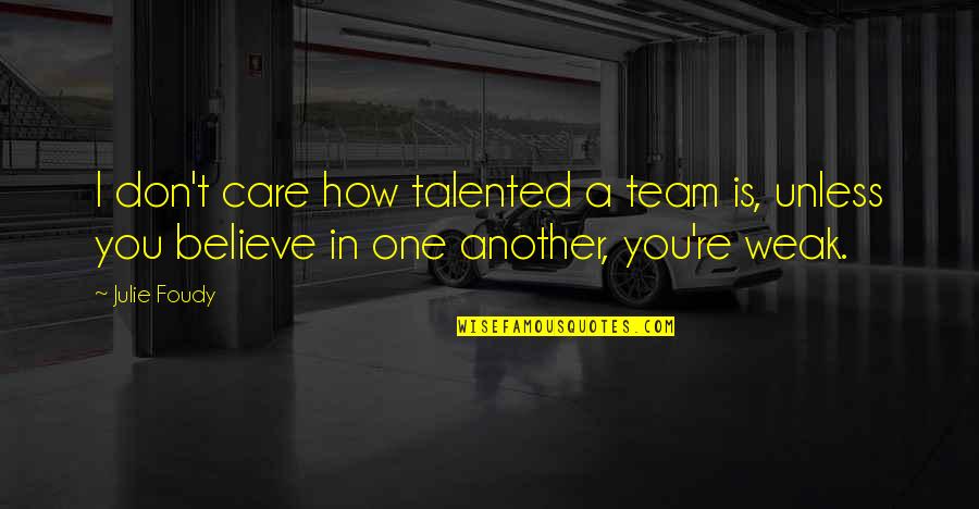 Julie Foudy Quotes By Julie Foudy: I don't care how talented a team is,