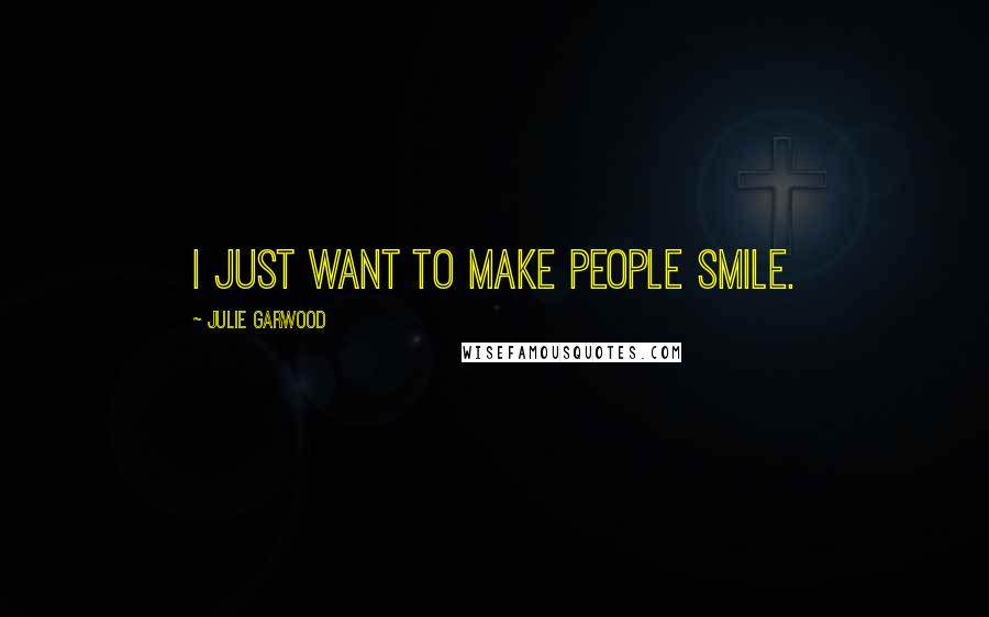 Julie Garwood quotes: I just want to make people smile.