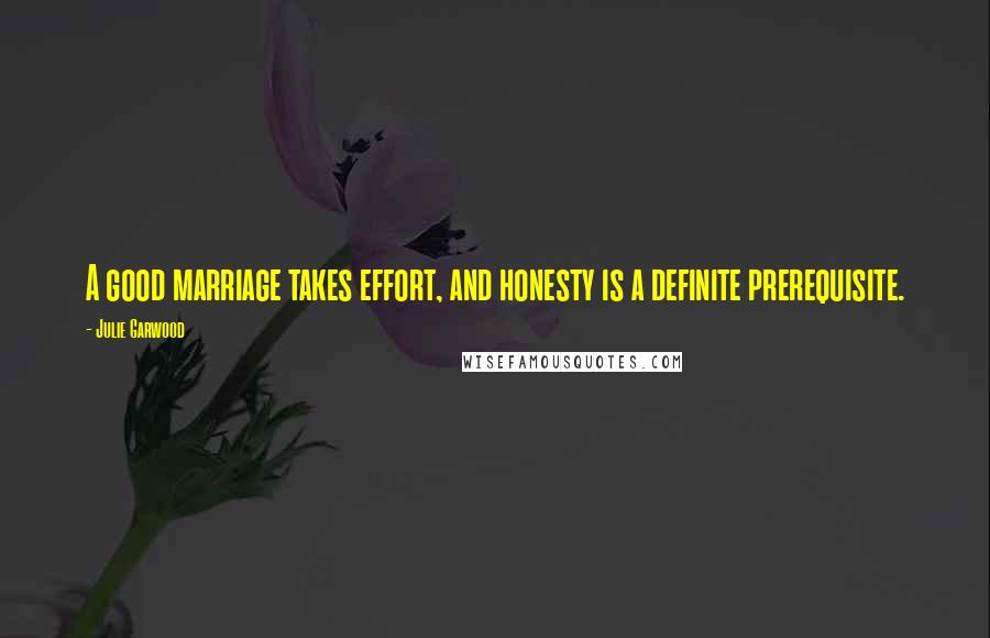 Julie Garwood quotes: A good marriage takes effort, and honesty is a definite prerequisite.