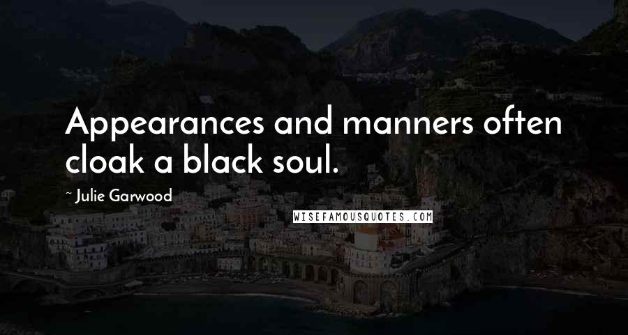 Julie Garwood quotes: Appearances and manners often cloak a black soul.