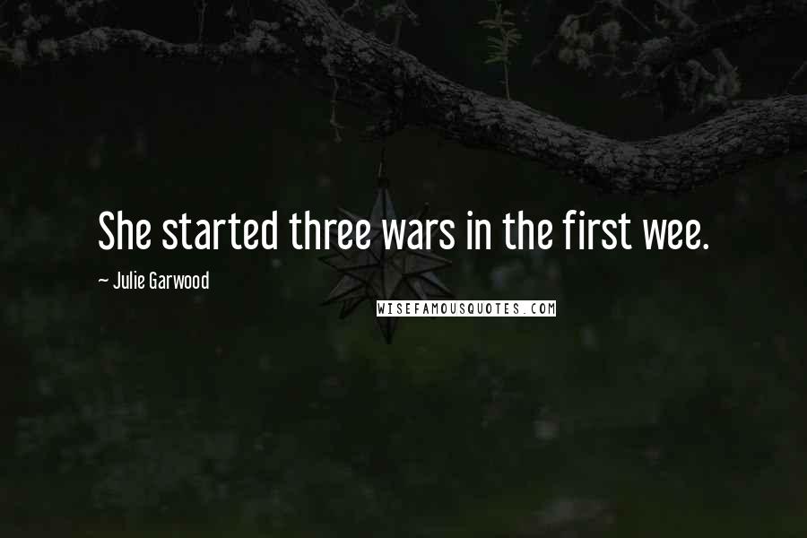 Julie Garwood quotes: She started three wars in the first wee.