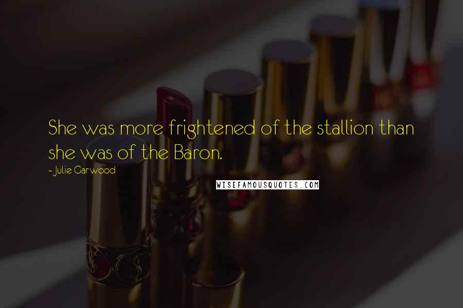 Julie Garwood quotes: She was more frightened of the stallion than she was of the Baron.