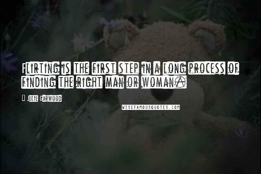 Julie Garwood quotes: Flirting is the first step in a long process of finding the right man or woman.