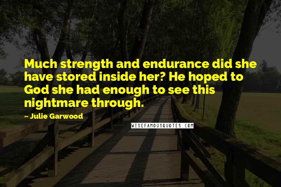 Julie Garwood quotes: Much strength and endurance did she have stored inside her? He hoped to God she had enough to see this nightmare through.